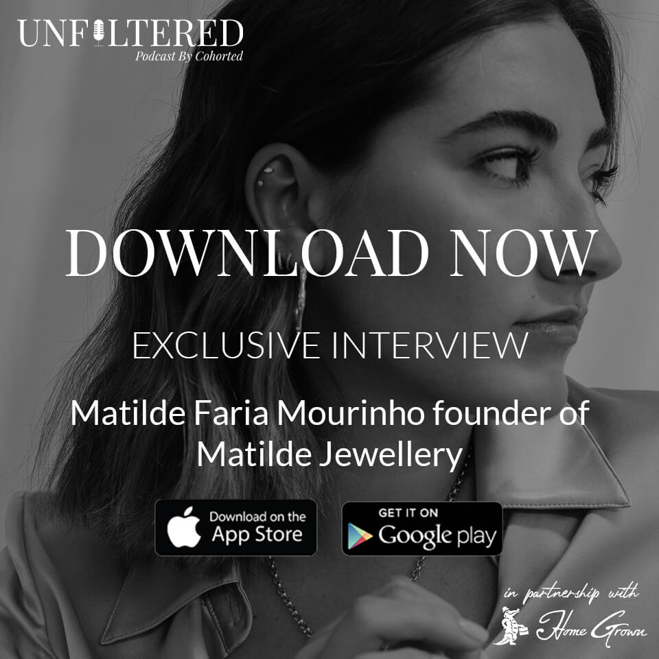 Cohorted, Unfiltered, by Cohorted Podcast, Matilde Faria Mourinho, Matilde, Jewellery, Homegrown, UK